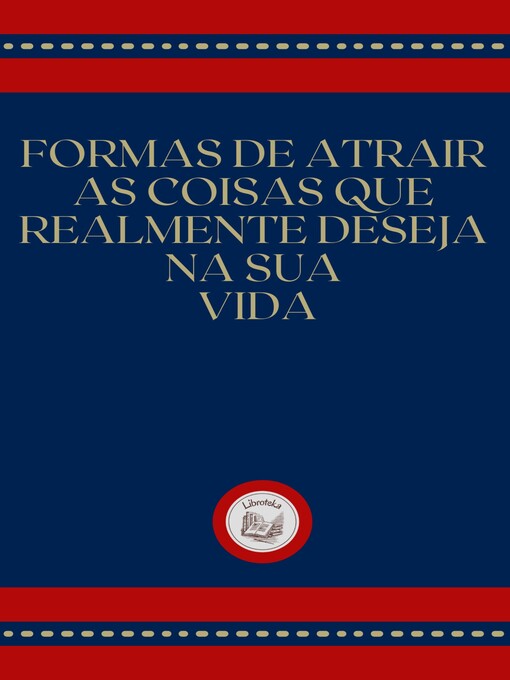 Title details for FORMAS DE ATRAIR AS COISAS QUE REALMENTE DESEJA NA SUA VIDA by LIBROTEKA - Available